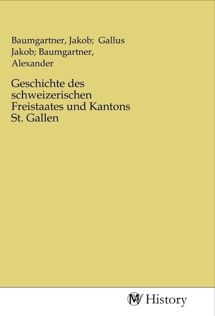 Produktbild: Geschichte des schweizerischen Freistaates und Kantons St. Gallen