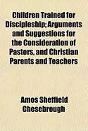Produktbild: Children Trained for Discipleship; Arguments and Suggestions for the Consideration of Pastors, and Christian Parents and Teachers