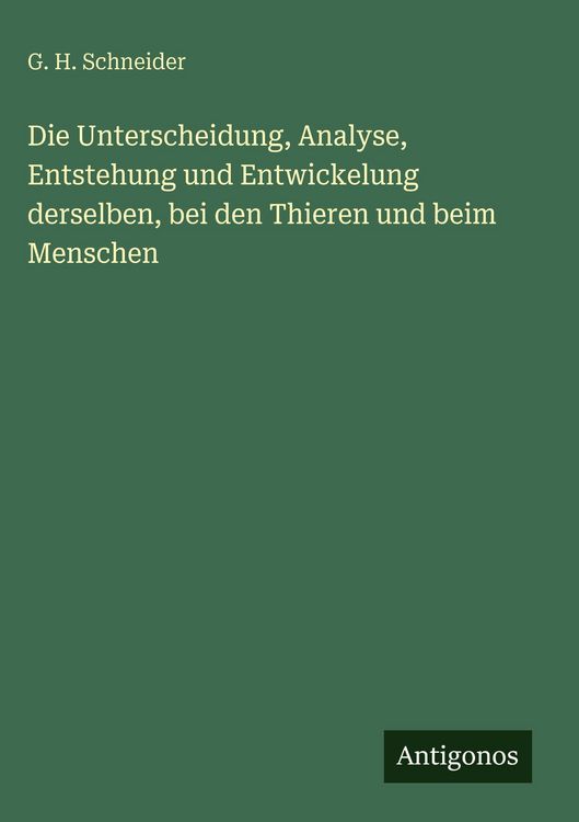 Produktbild: Die Unterscheidung, Analyse, Entstehung und Entwickelung derselben, bei den Thieren und beim Menschen