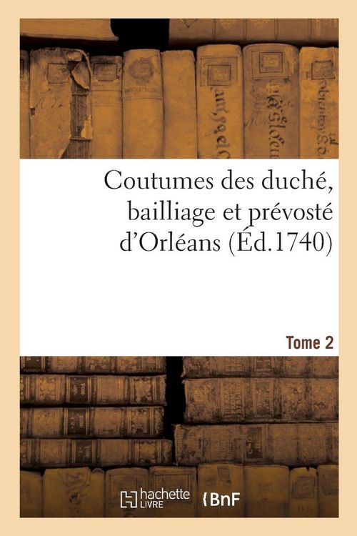 Produktbild: Coutumes des duch&eacute;, bailliage et pr&eacute;vost&eacute; d'Orl&eacute;ans. Tome 2