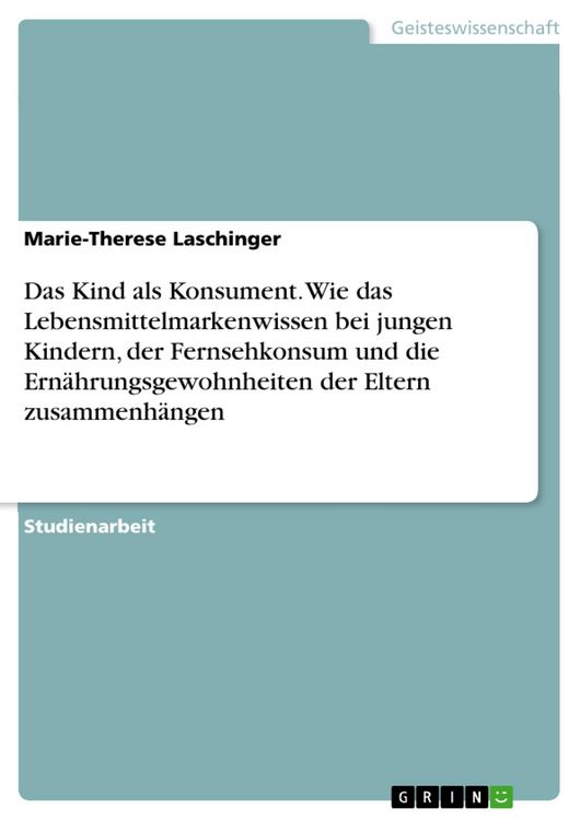 Produktbild: Das Kind als Konsument. Wie das Lebensmittelmarkenwissen bei jungen Kindern, der Fernsehkonsum und die Ern&auml;hrungsgewohnheiten der Eltern zusammenh&auml;nge