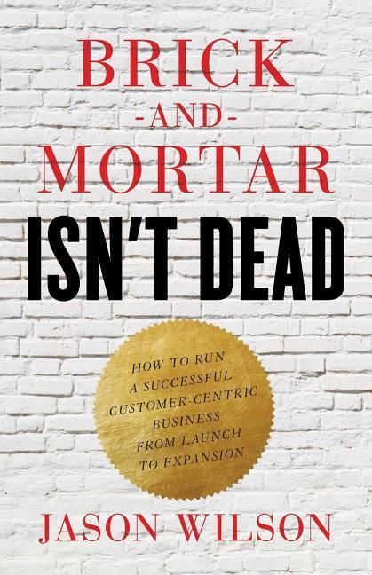 Produktbild: Brick-and-Mortar Isn't Dead: How to Run a Successful Customer-Centric Business from Launch to Expansion