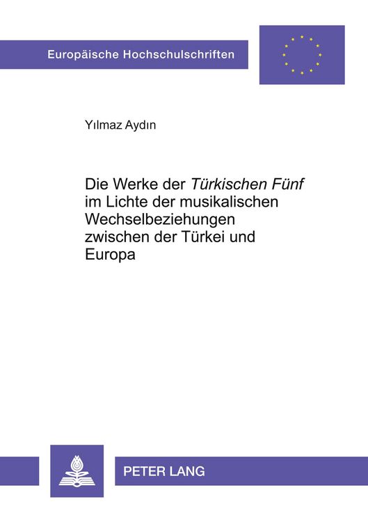 Produktbild: Die Werke der &laquo;T&uuml;rkischen F&uuml;nf&raquo; im Lichte der musikalischen Wechselbeziehungen zwischen der T&uuml;rkei und Europa