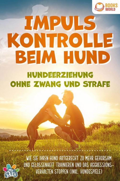 Produktbild: Impulskontrolle beim Hund - Hundeerziehung ohne Zwang und Strafe: Wie Sie Ihren Hund artgerecht zu mehr Gehorsam und Gelassenheit trainieren und das A
