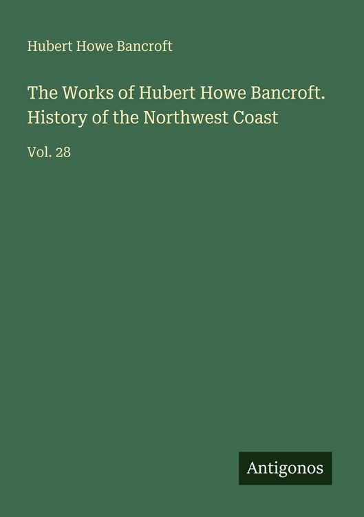 Produktbild: The Works of Hubert Howe Bancroft. History of the Northwest Coast