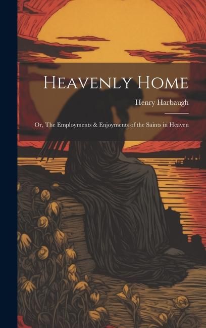 Produktbild: Heavenly Home; or, The Employments & Enjoyments of the Saints in Heaven