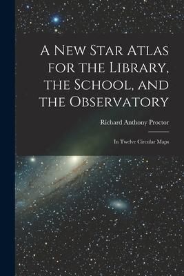 Produktbild: A New Star Atlas for the Library, the School, and the Observatory: In Twelve Circular Maps