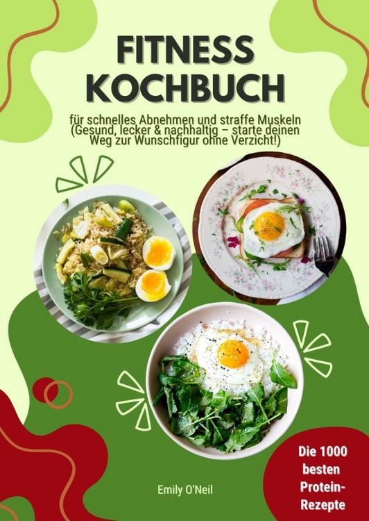 Produktbild: Fitness Kochbuch: Die 1000 besten Protein-Rezepte f&uuml;r schnelles Abnehmen und straffe Muskeln (Gesund, lecker und nachhaltig &ndash; starte deinen Weg zur Wunschfigur ohne Verzicht!)