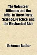 Produktbild: The Volunteer Rifleman and the Rifle; In Three Parts: Science, Practice, and the Mechanical AIDS