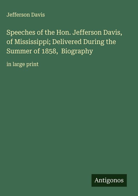 Produktbild: Speeches of the Hon. Jefferson Davis, of Mississippi; Delivered During the Summer of 1858, Biography
