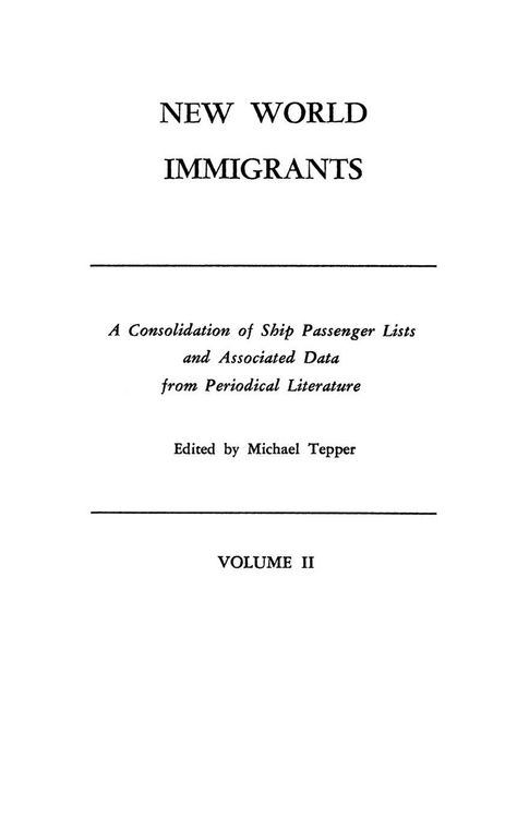 Produktbild: New World Immigrants. a Consolidation of Ship Passenger Lists and Associated Data from Periodical Literature. in Two Volumes. Volume II