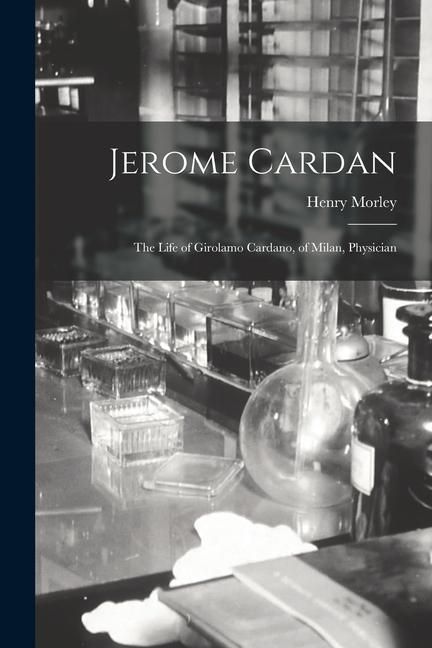 Produktbild: Jerome Cardan: The Life of Girolamo Cardano, of Milan, Physician