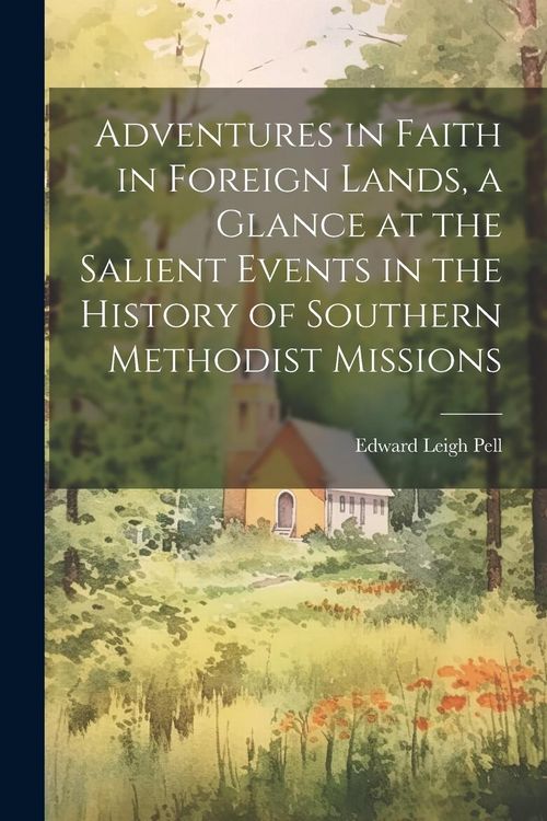 Produktbild: Adventures in Faith in Foreign Lands, a Glance at the Salient Events in the History of Southern Methodist Missions