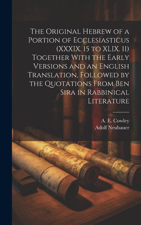 Produktbild: The Original Hebrew of a Portion of Ecclesiasticus (XXXIX. 15 to XLIX. 11) Together With the Early Versions and an English Translation, Followed by th