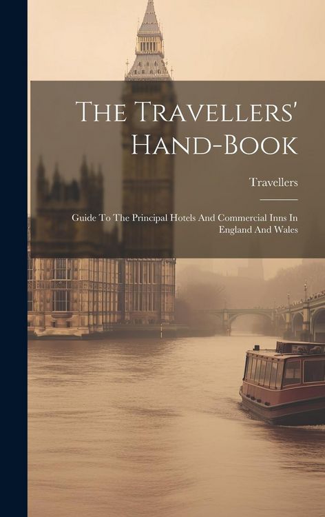 Produktbild: The Travellers' Hand-book: Guide To The Principal Hotels And Commercial Inns In England And Wales
