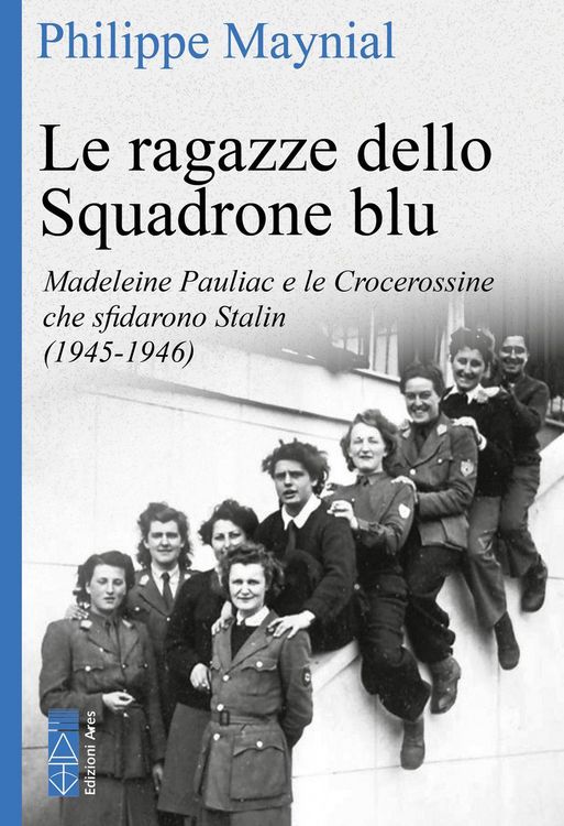 Produktbild: Le ragazze dello squadrone blu. Madeleine Pauliac e le Crocerossine che sfidarono Stalin (1945-1946)