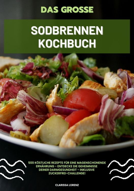 Produktbild: Das gro&szlig;e Sodbrennen Kochbuch: 500 k&ouml;stliche Rezepte f&uuml;r eine magenschonende Ern&auml;hrung - Entdecke die Geheimnisse deiner Darmgesundheit - inklusive Zu