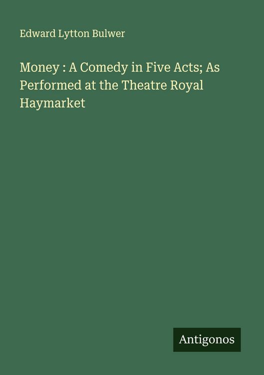 Produktbild: Money : A Comedy in Five Acts; As Performed at the Theatre Royal Haymarket
