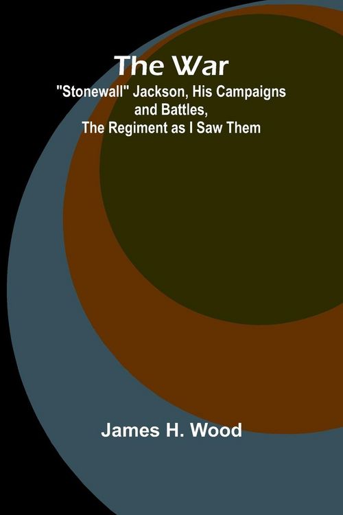 Produktbild: The War; "Stonewall" Jackson, His Campaigns and Battles, the Regiment as I Saw Them