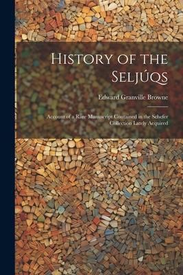 Produktbild: History of the Selj&uacute;qs; Account of a Rare Manuscript Contained in the Schefer Collection Lately Acquired