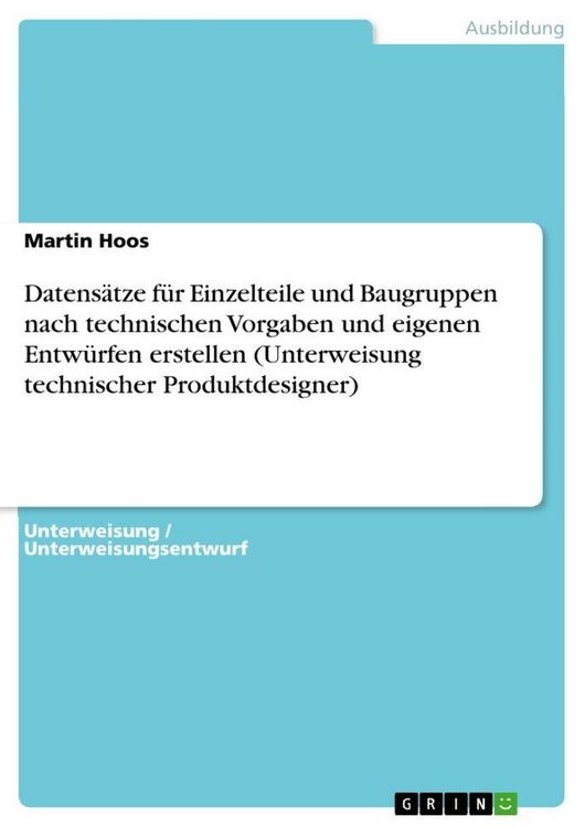 Produktbild: Datens&auml;tze f&uuml;r Einzelteile und Baugruppen nach technischen Vorgaben und eigenen Entw&uuml;rfen erstellen (Unterweisung technischer Produktdesigner)