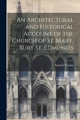 Produktbild: An Architectural and Historical Account of the Church of St. Mary, Bury St. Edmund's