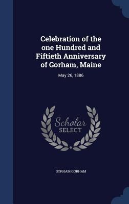 Produktbild: Celebration of the one Hundred and Fiftieth Anniversary of Gorham, Maine