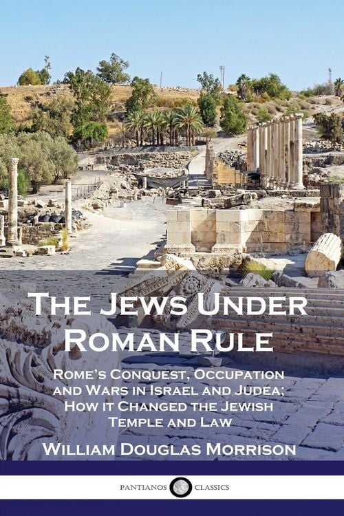 Produktbild: The Jews Under Roman Rule: Rome's Conquest, Occupation and Wars in Israel and Judea; How it Changed the Jewish Temple and Law