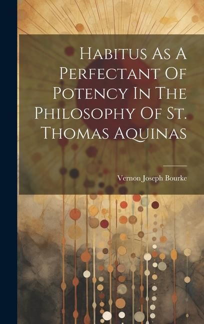 Produktbild: Habitus As A Perfectant Of Potency In The Philosophy Of St. Thomas Aquinas