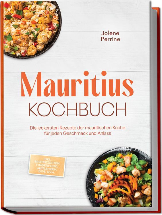 Produktbild: Mauritius Kochbuch: Die leckersten Rezepte der mauritischen K&uuml;che f&uuml;r jeden Geschmack und Anlass - inkl. Brotrezepten, Fingerfood, Getr&auml;nken, Dips uvm