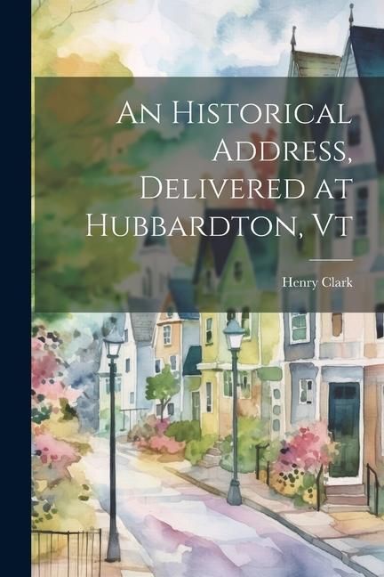 Produktbild: An Historical Address, Delivered at Hubbardton, Vt