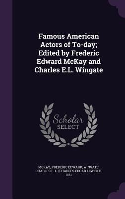 Produktbild: Famous American Actors of To-day; Edited by Frederic Edward McKay and Charles E.L. Wingate