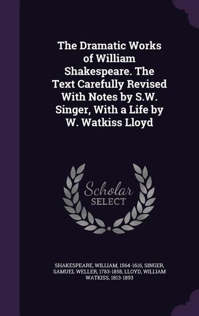 Produktbild: The Dramatic Works of William Shakespeare. The Text Carefully Revised With Notes by S.W. Singer, With a Life by W. Watkiss Lloyd
