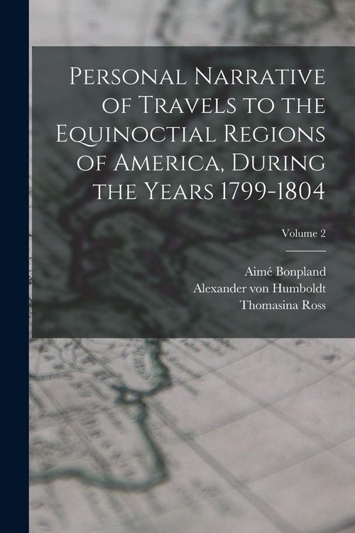 Produktbild: Personal Narrative of Travels to the Equinoctial Regions of America, During the Years 1799-1804; Volume 2
