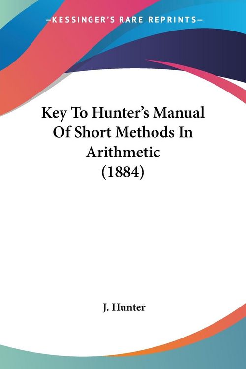'Key To Hunter's Manual Of Short Methods In Arithmetic (1884)' von 'J