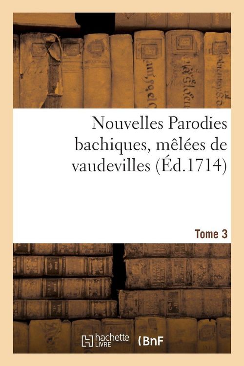 Produktbild: Nouvelles Parodies bachiques, m&ecirc;l&eacute;es de vaudevilles ou Rondes de table. Tome 3
