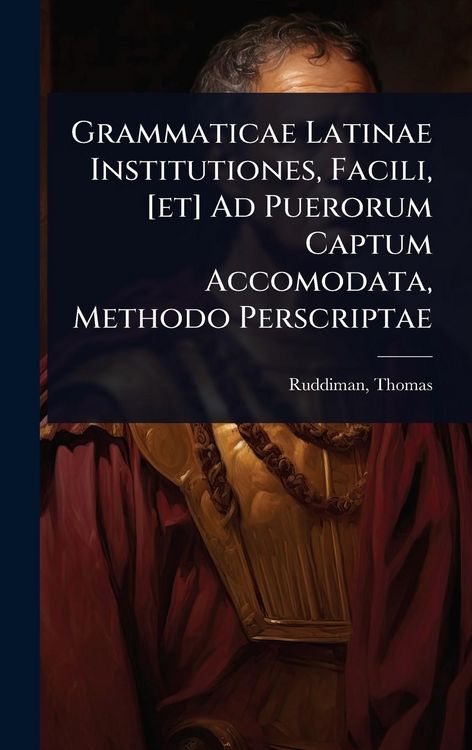 Produktbild: Grammaticae Latinae Institutiones, Facili, [et] Ad Puerorum Captum Accomodata, Methodo Perscriptae