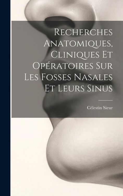 Produktbild: Recherches Anatomiques, Cliniques Et Op&eacute;ratoires Sur Les Fosses Nasales Et Leurs Sinus