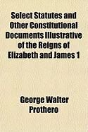 Produktbild: Select Statutes and Other Constitutional Documents Illustrative of the Reigns of Elizabeth and James 1