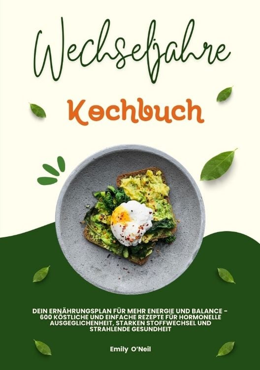 Produktbild: Wechseljahre Kochbuch: Dein Ern&auml;hrungsplan f&uuml;r mehr Energie und Balance - 600 k&ouml;stliche und einfache Rezepte f&uuml;r hormonelle Ausgeglichenheit, starken Stoffwechsel und strahlende Gesundheit