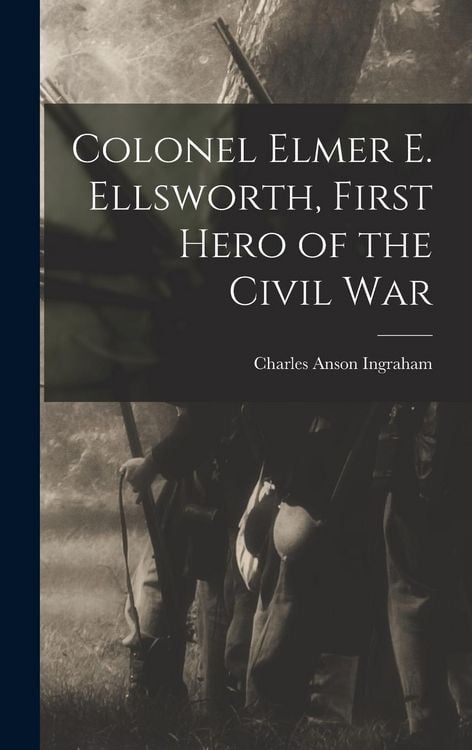 Produktbild: Colonel Elmer E. Ellsworth, First Hero of the Civil War