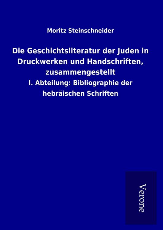Produktbild: Die Geschichtsliteratur der Juden in Druckwerken und Handschriften, zusammengestellt