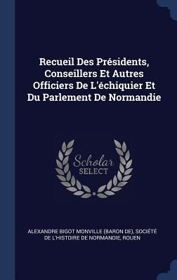 Produktbild: Recueil Des Pr&eacute;sidents, Conseillers Et Autres Officiers De L'&eacute;chiquier Et Du Parlement De Normandie