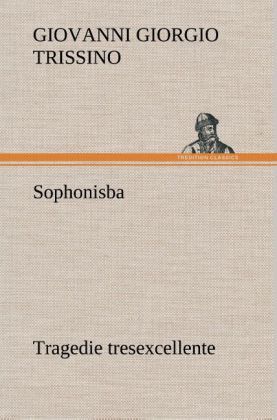 Produktbild: Sophonisba Tragedie tresexcellente, tant pour l'argument, que pour le poly langage et graves sentences dont elle est orn&eacute;e