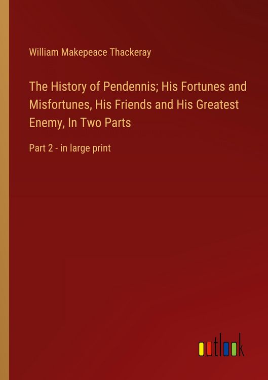 Produktbild: The History of Pendennis; His Fortunes and Misfortunes, His Friends and His Greatest Enemy, In Two Parts