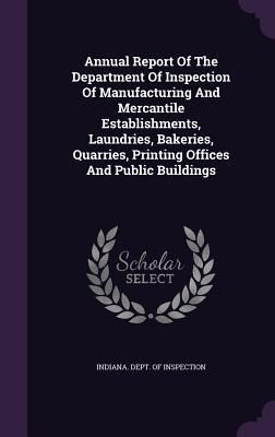 Produktbild: Annual Report Of The Department Of Inspection Of Manufacturing And Mercantile Establishments, Laundries, Bakeries, Quarries, Printing Offices And Publ