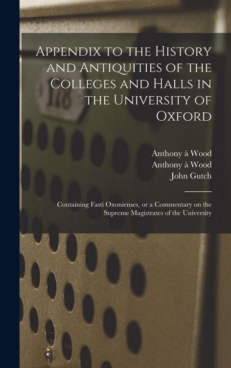 Produktbild: Appendix to the History and Antiquities of the Colleges and Halls in the University of Oxford