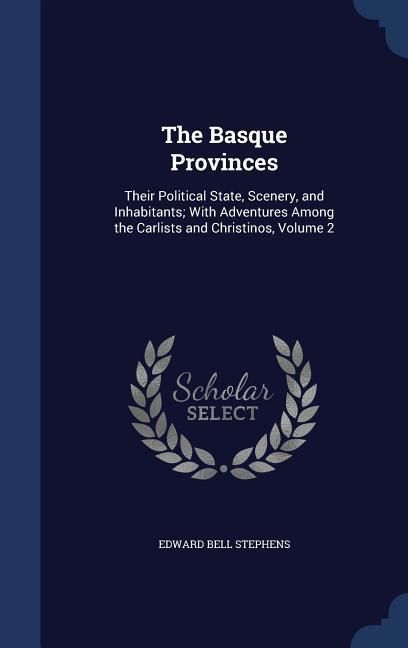 Produktbild: The Basque Provinces: Their Political State, Scenery, and Inhabitants; With Adventures Among the Carlists and Christinos, Volume 2