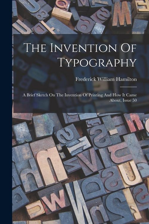 Produktbild: The Invention Of Typography: A Brief Sketch On The Invention Of Printing And How It Came About, Issue 50