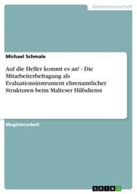 Produktbild: Auf die Helfer kommt es an! Die Mitarbeiterbefragung als Evaluationsinstrument ehrenamtlicher Strukturen beim Malteser Hilfsdienst